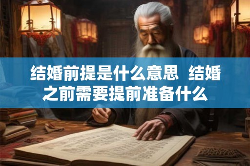 结婚前提是什么意思  结婚之前需要提前准备什么