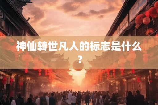 神仙转世凡人的标志是什么？