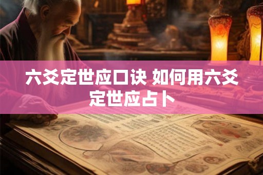 六爻定世应口诀 如何用六爻定世应占卜