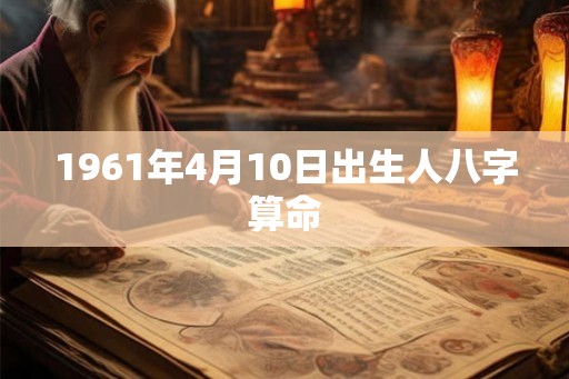 1961年4月10日出生人八字算命