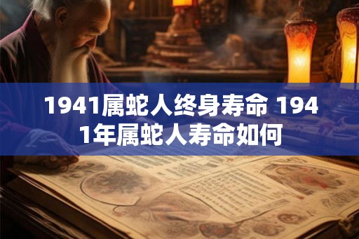 1941属蛇人终身寿命 1941年属蛇人寿命如何