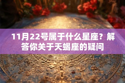 11月22号属于什么星座？解答你关于天蝎座的疑问