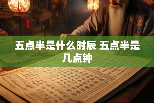 五点半是什么时辰 五点半是几点钟