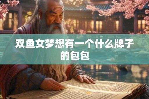 双鱼女梦想有一个什么牌子的包包