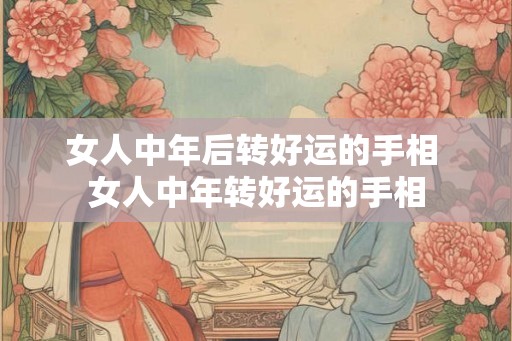 女人中年后转好运的手相 女人中年转好运的手相 女人中年后转好运的手相 女人中年转好运的手相