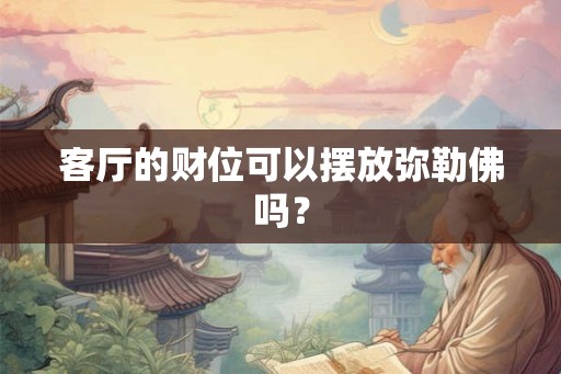 客厅的财位可以摆放弥勒佛吗？