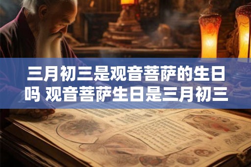 三月初三是观音菩萨的生日吗 观音菩萨生日是三月初三吗