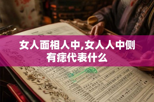 女人面相人中,女人人中侧有痣代表什么
