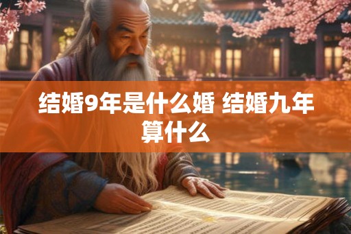 结婚9年是什么婚 结婚九年算什么