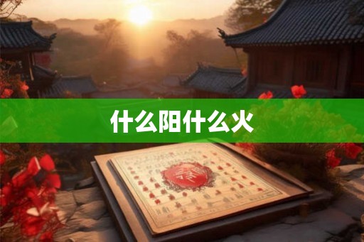 什么阳什么火