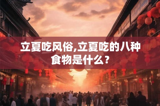 立夏吃风俗,立夏吃的八种食物是什么？