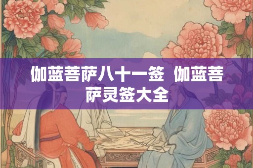 伽蓝菩萨八十一签  伽蓝菩萨灵签大全