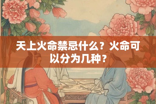 天上火命禁忌什么？火命可以分为几种？