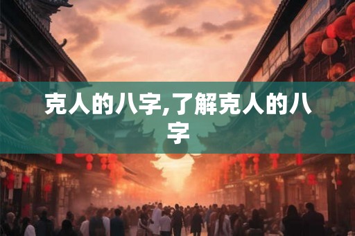克人的八字,了解克人的八字