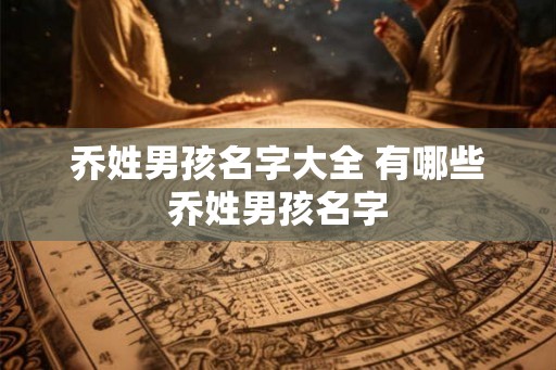 乔姓男孩名字大全 有哪些乔姓男孩名字