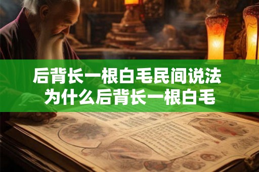 后背长一根白毛民间说法 为什么后背长一根白毛