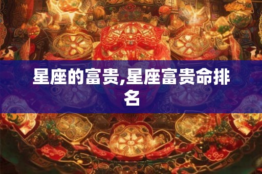 星座的富贵,星座富贵命排名