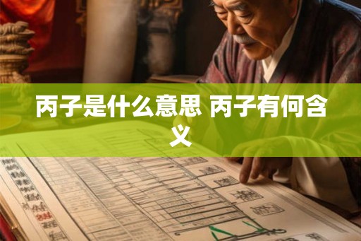 丙子是什么意思 丙子有何含义