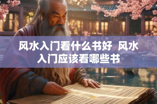 风水入门看什么书好  风水入门应该看哪些书