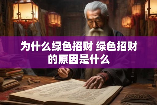 为什么绿色招财 绿色招财的原因是什么 为什么绿色招财 绿色招财的原因是什么