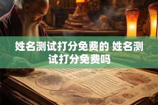 姓名测试打分免费的 姓名测试打分免费吗