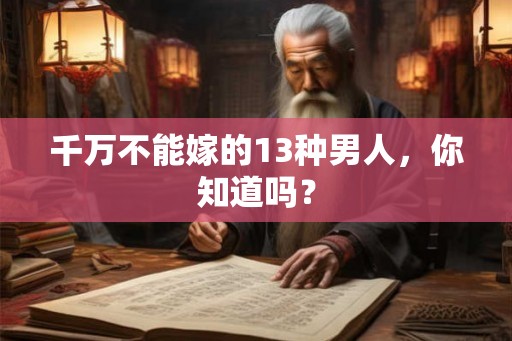 千万不能嫁的13种男人，你知道吗？