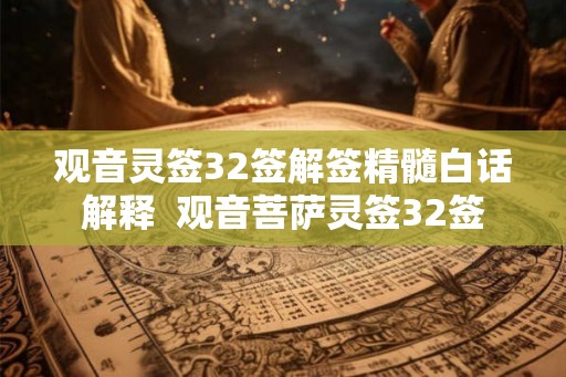 观音灵签32签解签精髓白话解释  观音菩萨灵签32签