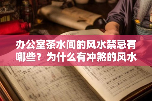 办公室茶水间的风水禁忌有哪些?为什么有冲煞的风水不好? 办公室茶水间的风水禁忌有哪些?为什么有冲煞的风水不好?