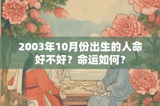 2003年10月份出生的人命好不好？命运如何？