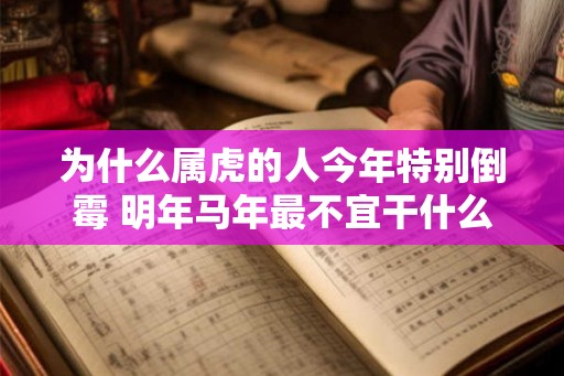为什么属虎的人今年特别倒霉 明年马年最不宜干什么