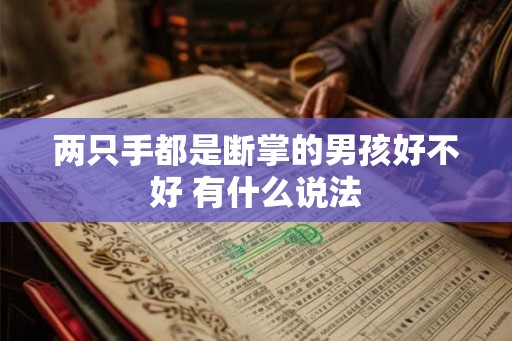 两只手都是断掌的男孩好不好 有什么说法 两只手都是断掌的男孩好不好 有什么说法