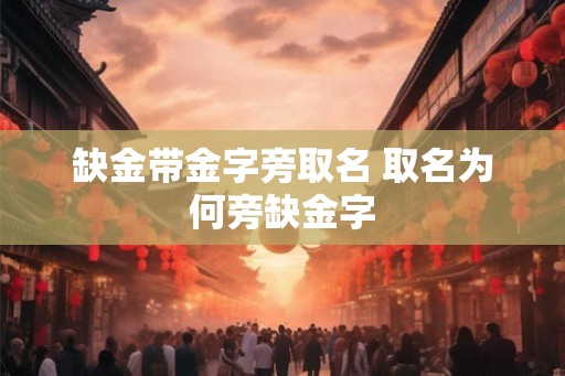 缺金带金字旁取名 取名为何旁缺金字