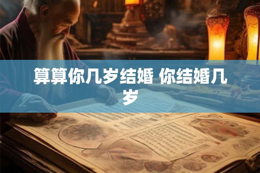 算算你几岁结婚 你结婚几岁