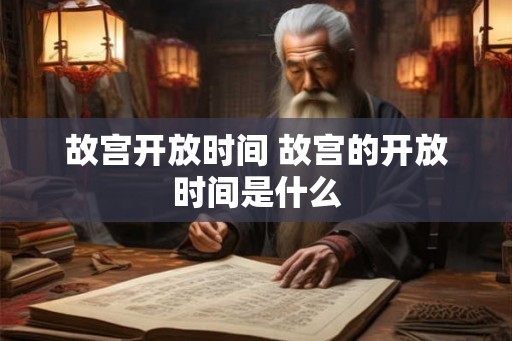 故宫开放时间 故宫的开放时间是什么