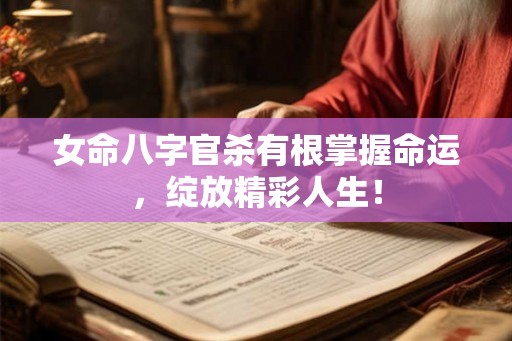 女命八字官杀有根掌握命运，绽放精彩人生！
