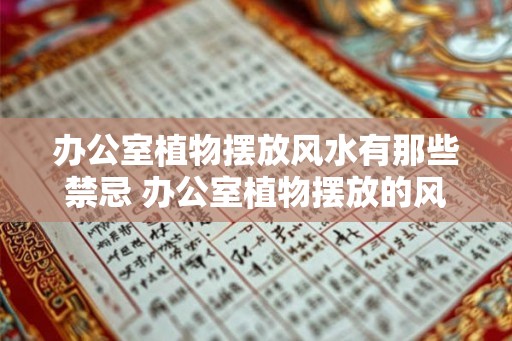 办公室植物摆放风水有那些禁忌 办公室植物摆放的风水禁忌