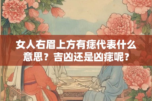 女人右眉上方有痣代表什么意思？吉凶还是凶痣呢？