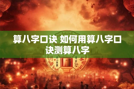 算八字口诀 如何用算八字口诀测算八字