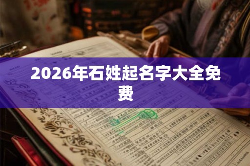 2026年石姓起名字大全免费