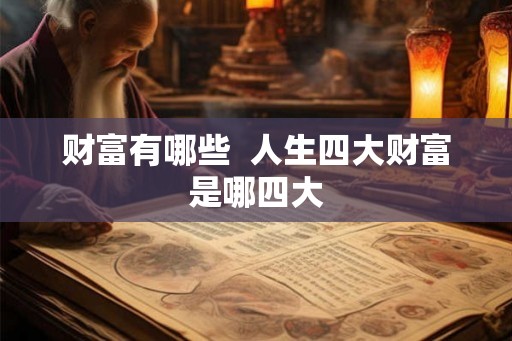 财富有哪些  人生四大财富是哪四大