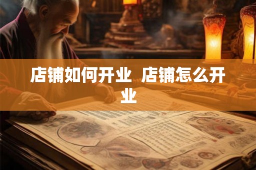 店铺如何开业  店铺怎么开业