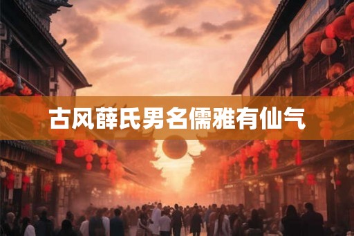 古风薛氏男名儒雅有仙气