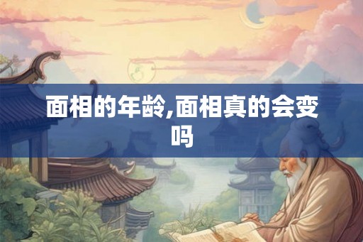面相的年龄,面相真的会变吗