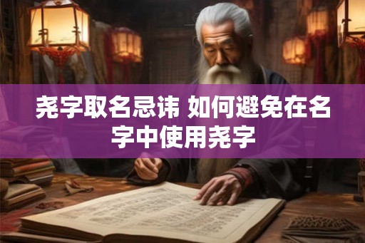 尧字取名忌讳 如何避免在名字中使用尧字