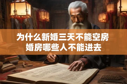 为什么新婚三天不能空房 婚房哪些人不能进去