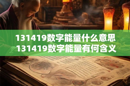 131419数字能量什么意思 131419数字能量有何含义