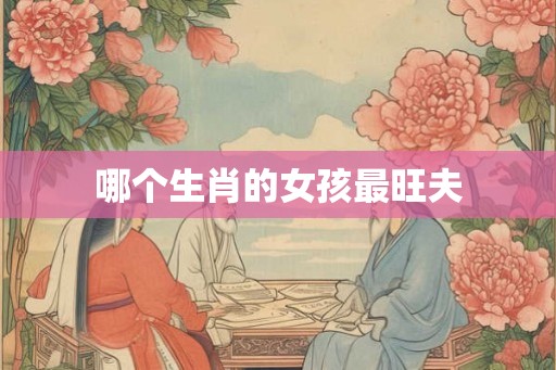 哪个生肖的女孩最旺夫