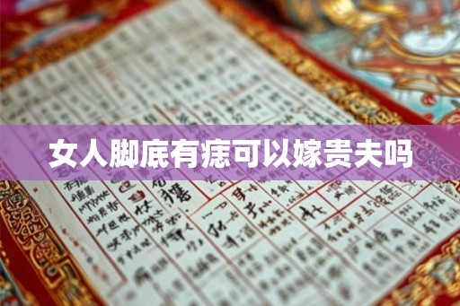 女人脚底有痣可以嫁贵夫吗