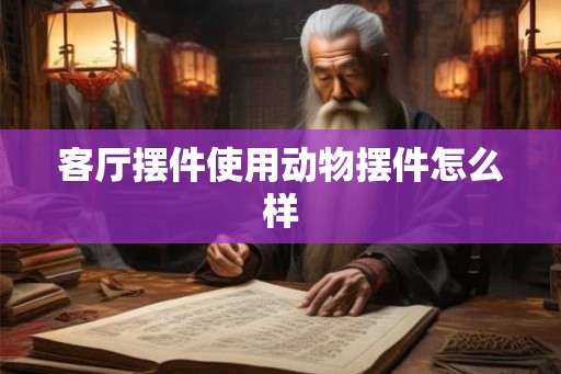 客厅摆件使用动物摆件怎么样