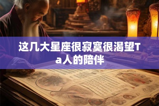 这几大星座很寂寞很渴望Ta人的陪伴